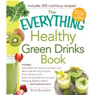 The Everything Healthy Green Drinks Book: Includes Sweet Beets With Apples And Ginger Juice, Melon-kale Morning Smoothie, Green Nectarine Juice, Sweet And Spicy
