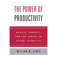 The Power of Productivity: Wealth, Poverty, And the Threat to Global Stability