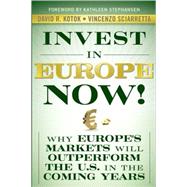 Invest in Europe Now! : Why Europe's Markets Will Outperform the US in the Coming Years