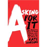 Asking for It: The Alarming Rise of Rape Culture--and What We Can Do About It