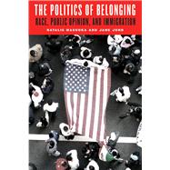 Politics Of Belonging: Race, Public Opinion, And Immigration