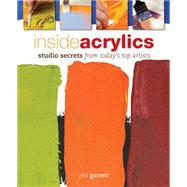 Inside Acrylics : Studio Secrets from Today's Top Artists