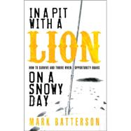 In A Pit With A Lion On A Snowy Day : How To Survive And Thrive When Opportunity Roars