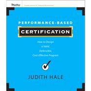 Performance-Based Certification : How to Design a Valid, Defensible, Cost-Effective Program