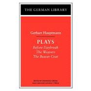 Plays: Gerhart Hauptmann Before Daybreak, The Weavers, The Beaver Coat