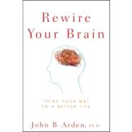 Rewire Your Brain : Think Your Way to a Better Life