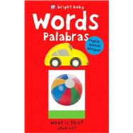 Bright Baby Words/Palabras (Bright Baby) Publisher: Priddy Bicknell Books Publish Date: 8/18/2009 Language: ENGLISH Pages: 8 Weight: 0.58 ISBN-13: 9780312507299 Dewey: 468.1
