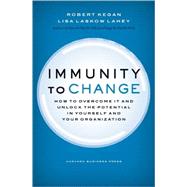 Immunity to Change: How to Overcome It and Unlock the Potential in Yourself and Your Organization (Leadership for the Common Good)