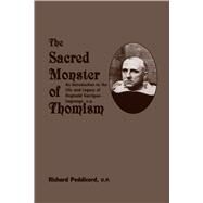 The Sacred Monster Of Thomism: An Introduction To The Life And Legacy Of Reginald Garrigou-lagrange, O.p