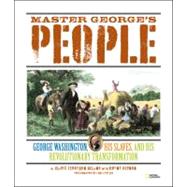 Master George's People : George Washington, His Slaves, and His Revolutionary Transformation