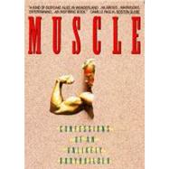 Muscle : Confessions Of An Unlikely Bodybuilder