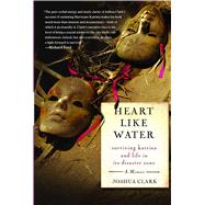 Heart Like Water Surviving Katrina and Life in Its Disaster Zone