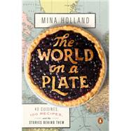 The World on a Plate 40 Cuisines, 100 Recipes, and the 