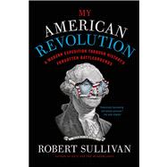 My American Revolution A Modern Expedition Through History's Forgotten Battlegrounds
