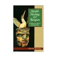 Health, Healing and Religion A Cross Cultural Perspective