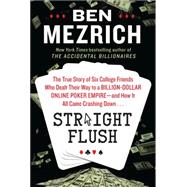 Straight Flush: The True Story of Six College Friends Who Dealt Their Way to a Billion-dollar Online Poker Empire--and How It All Came Crashing Down . . .