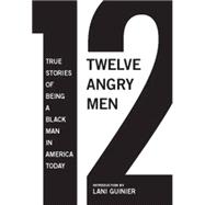 12 Angry Men : True Stories of Being a Black Man in America 