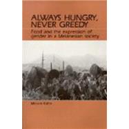 Always Hungry, Never Greedy : Food and the Expression of Gender in a Melanesian Society