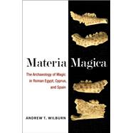 Materia Magica : The Archaeology of Magic in Roman Egypt, Cyprus, and Spain