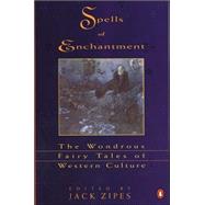Spells of Enchantment : The Wondrous Fairy Tales of Western Culture