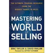 Mastering the World of Selling : The Ultimate Training Resource from the Biggest Names in Sales
