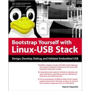 Bootstrap Yourself With Linux-usb Stack Design, Develop, Debug, And Validate Embedded Usb Systems