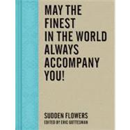 Sudden Flowers: May the Finest in the World Always Accompany You!