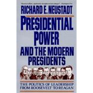 Presidential Power and the Modern Presidents : The Politics of Leadership from Roosevelt to Reagan