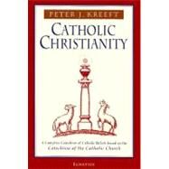 Catholic Christianity : A Complete Catechism of Catholic Beliefs Based on the Catechism of the Catholic Church