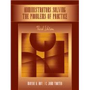 Administrators Solving the Problems of Practice Decision-Making Concepts, Cases, and Consequences