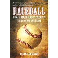 Raceball : How the Major Leagues Colonized the Black and Latin Game