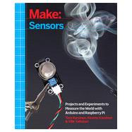Make: Sensors: Projects and Experiments to Measure the World with Arduino and Raspberry Pi