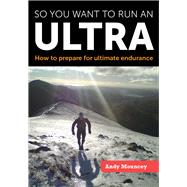 So You Want To Run An Ultra: How To Prepare For Ultimate Endurance