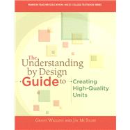 The Understanding By Design Guide To Creating High-Quality Units