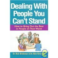 Dealing with People You Can't Stand : How to Bring Out the Best in People at Their Worst