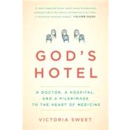 God's Hotel : A Doctor, A Hospital, And A Pilgrimage To The Heart Of Medicine