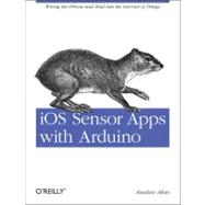 Ios And Sensor Apps With Arduino: Wiring The Iphone And Ipad Into The Internet Of Things