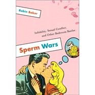 Sperm Wars: Infidelity, Sexual Conflict, And Other Bedroom Battles