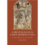 A Printed Icon in Early Modern Italy: Forl's Madonna of the Fire in Early Modern Italy