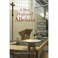 A More Profound Alleluia: Theology And Worship In Harmony