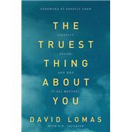The Truest Thing about You Identity, Desire, and Why It All Matters