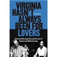 Virginia Hasn't Always Been for Lovers : Interracial Marriage Bans and the Case of Richard and Mildred Loving