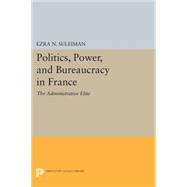 Politics, Power, and Bureaucracy in France: The Administrative Elite