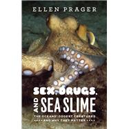 Sex, Drugs, and Sea Slime : The Oceans' Oddest Creatures and Why They Matter