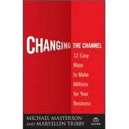 Changing the Channel : 12 Easy Ways to Make Millions for Your Business