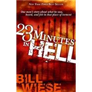 23 Minutes In Hell : One Man's Story About What He Saw, Heard, And Felt In That Place Of Torment