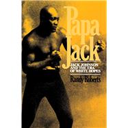Papa Jack Jack Johnson And The Era Of White Hopes
