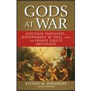 Gods at War : Shotgun Takeovers, Government by Deal, and the Private Equity Implosion