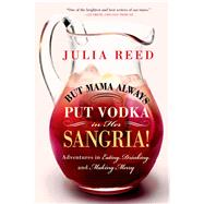 But Mama Always Put Vodka In Her Sangria! Adventures In Eating, Drinking, And Making Merry