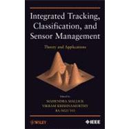 Integrated Tracking, Classification, and Sensor Management : Theory and Applications
